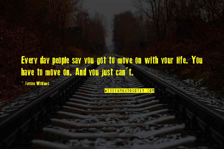 Move On With Life Quotes By Jayson Williams: Every day people say you got to move