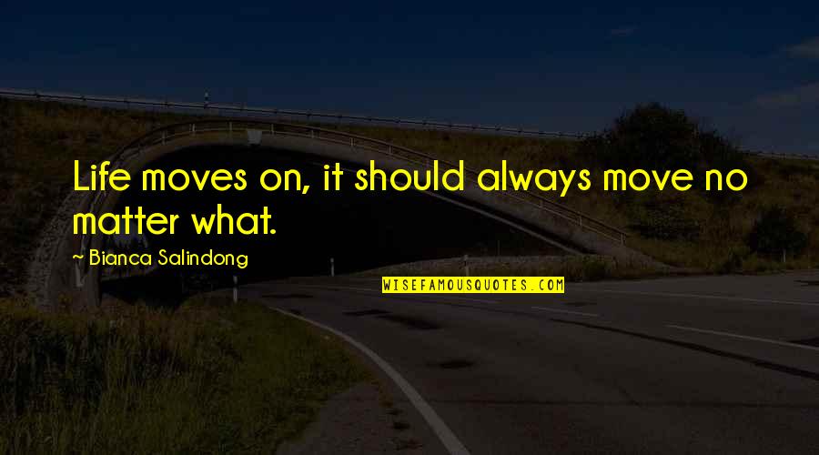 Move On With Your Life Quotes By Bianca Salindong: Life moves on, it should always move no