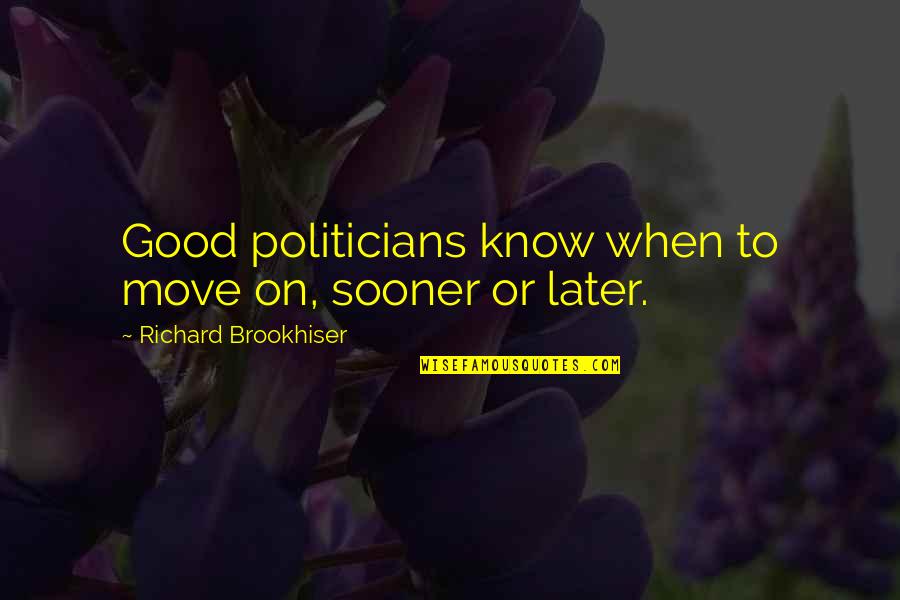 Move Or Move On Quotes By Richard Brookhiser: Good politicians know when to move on, sooner