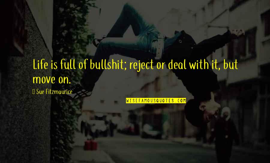 Move Or Move On Quotes By Sue Fitzmaurice: Life is full of bullshit; reject or deal