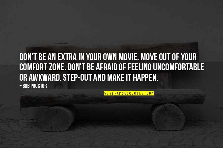 Move Out Quotes By Bob Proctor: Don't be an extra in your own movie.