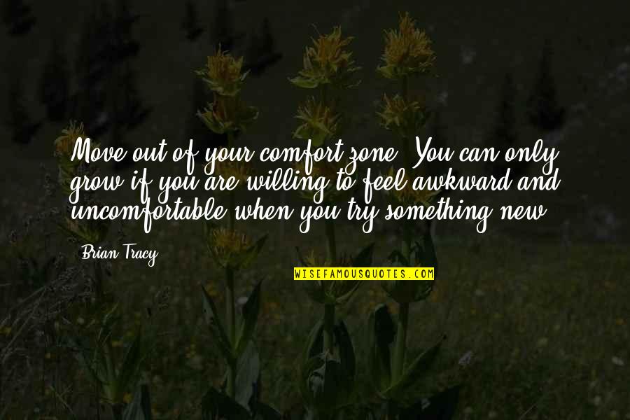 Move Out Quotes By Brian Tracy: Move out of your comfort zone. You can