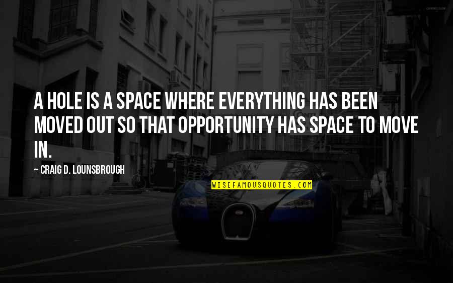 Move Out Quotes By Craig D. Lounsbrough: A hole is a space where everything has