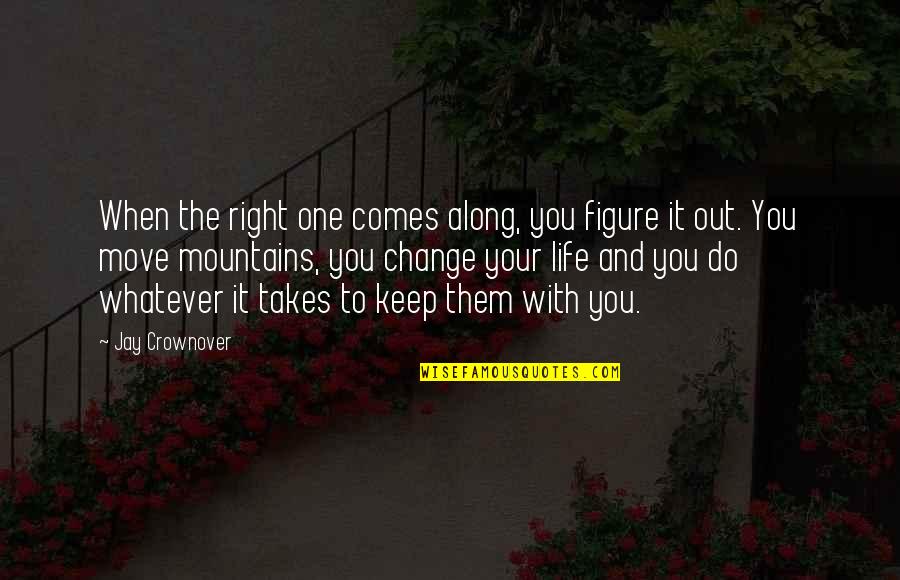 Move Out Quotes By Jay Crownover: When the right one comes along, you figure
