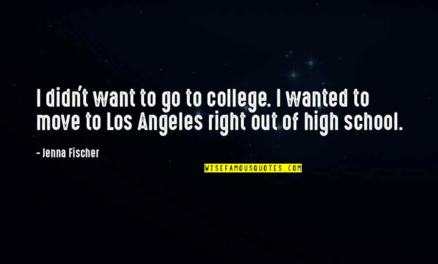 Move Out Quotes By Jenna Fischer: I didn't want to go to college. I