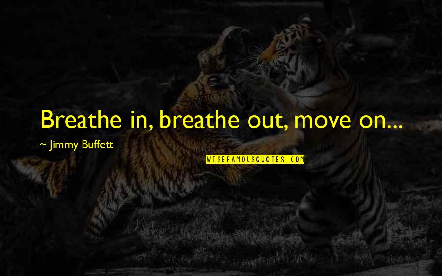 Move Out Quotes By Jimmy Buffett: Breathe in, breathe out, move on...