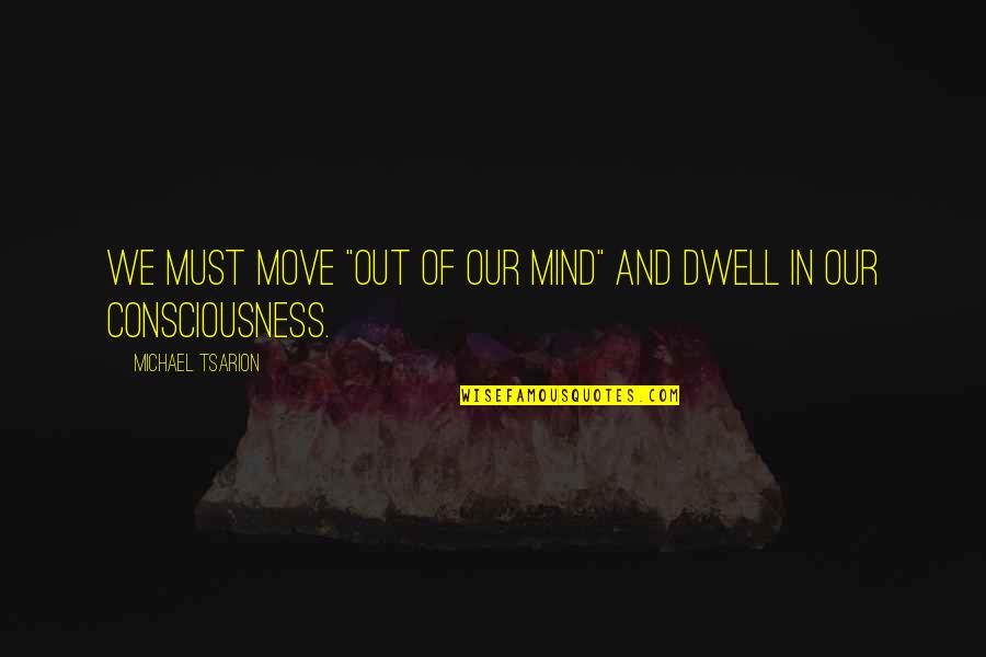 Move Out Quotes By Michael Tsarion: We must move "out of our mind" and