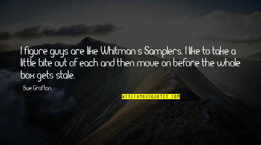 Move Out Quotes By Sue Grafton: I figure guys are like Whitman's Samplers. I