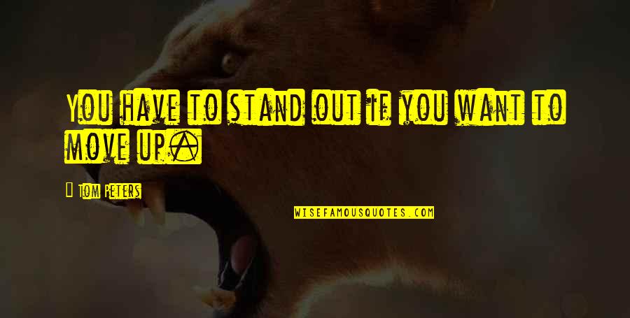 Move Out Quotes By Tom Peters: You have to stand out if you want