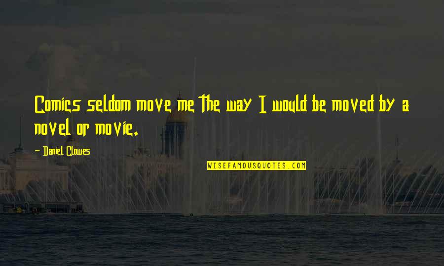 Move Out The Way Quotes By Daniel Clowes: Comics seldom move me the way I would