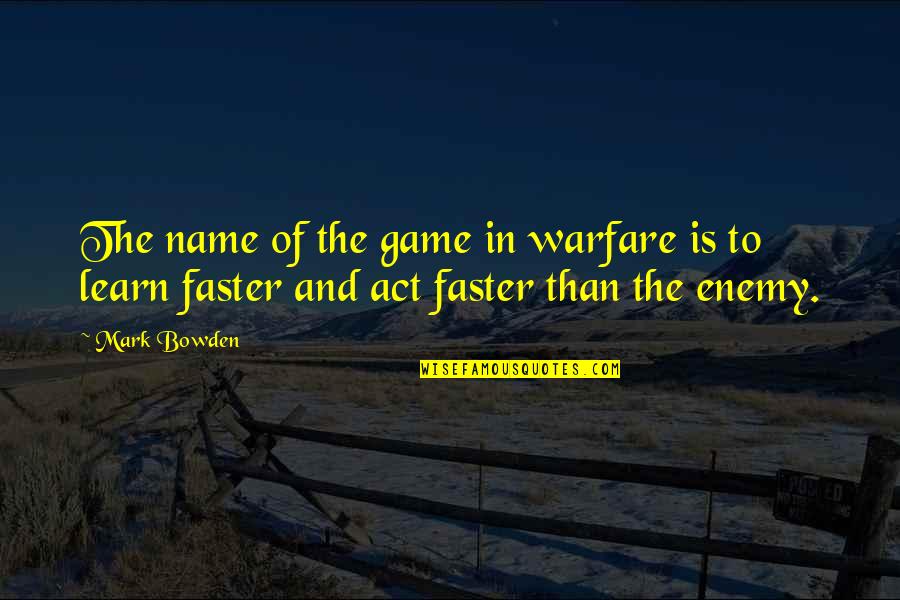 Move Sideways Quotes By Mark Bowden: The name of the game in warfare is