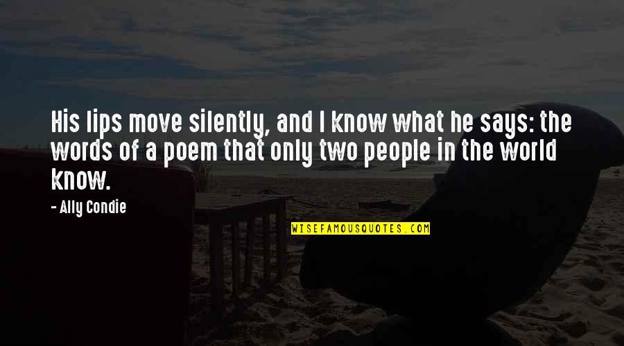 Move Silently Quotes By Ally Condie: His lips move silently, and I know what