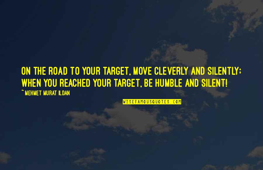 Move Silently Quotes By Mehmet Murat Ildan: On the road to your target, move cleverly