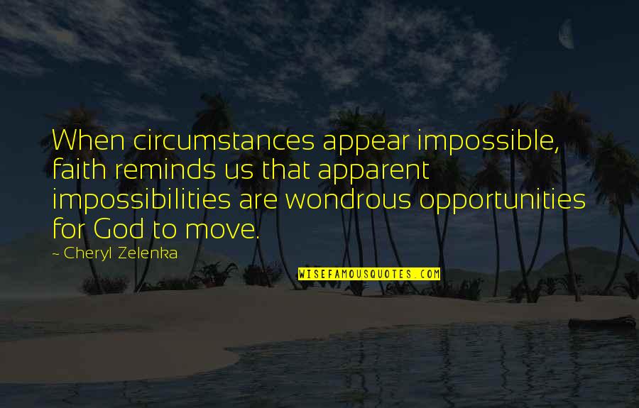 Move When God Quotes By Cheryl Zelenka: When circumstances appear impossible, faith reminds us that