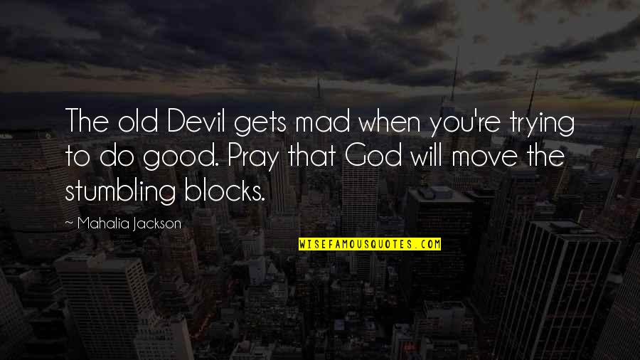 Move When God Quotes By Mahalia Jackson: The old Devil gets mad when you're trying