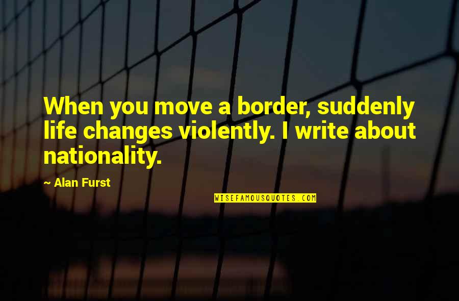 Move When Quotes By Alan Furst: When you move a border, suddenly life changes