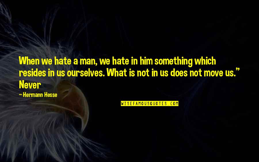 Move When Quotes By Hermann Hesse: When we hate a man, we hate in