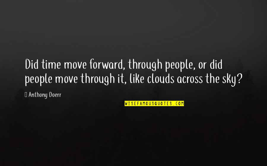 Move With Grace Quotes By Anthony Doerr: Did time move forward, through people, or did Move With Grace Quotes By Anthony Doerr: Did time move forward, through people, or did