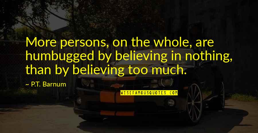 Move With Grace Quotes By P.T. Barnum: More persons, on the whole, are humbugged by Move With Grace Quotes By P.T. Barnum: More persons, on the whole, are humbugged by