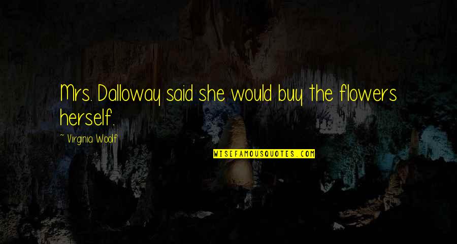 Move With Grace Quotes By Virginia Woolf: Mrs. Dalloway said she would buy the flowers Move With Grace Quotes By Virginia Woolf: Mrs. Dalloway said she would buy the flowers
