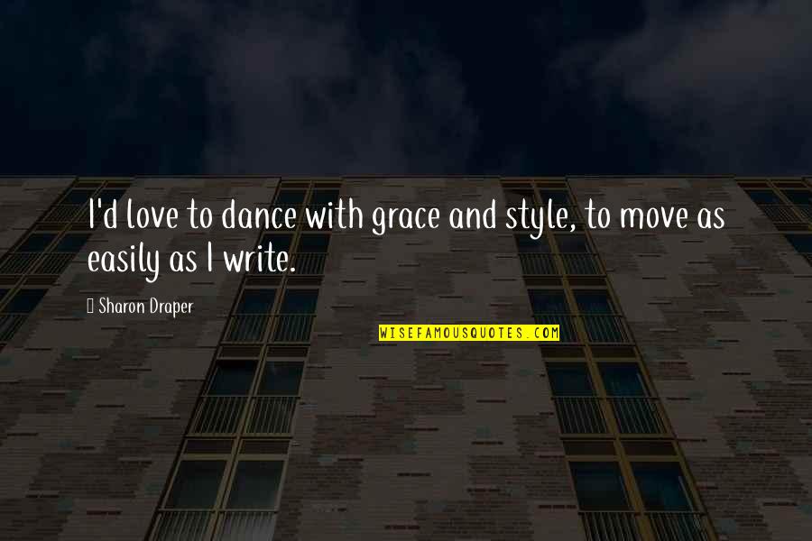 Move With Love Quotes By Sharon Draper: I'd love to dance with grace and style,