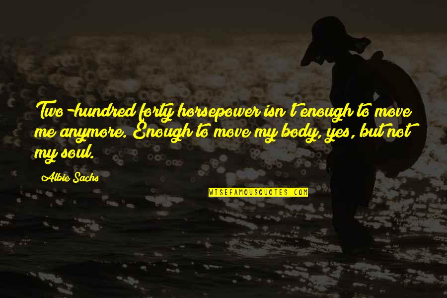 Move Your Body Quotes By Albie Sachs: Two-hundred forty horsepower isn't enough to move me