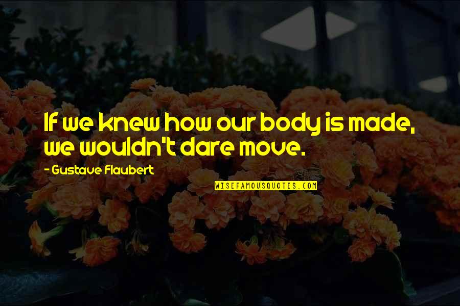Move Your Body Quotes By Gustave Flaubert: If we knew how our body is made,