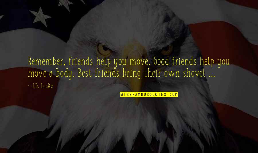 Move Your Body Quotes By I.D. Locke: Remember, friends help you move. Good friends help