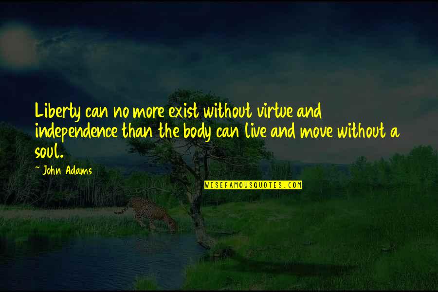 Move Your Body Quotes By John Adams: Liberty can no more exist without virtue and