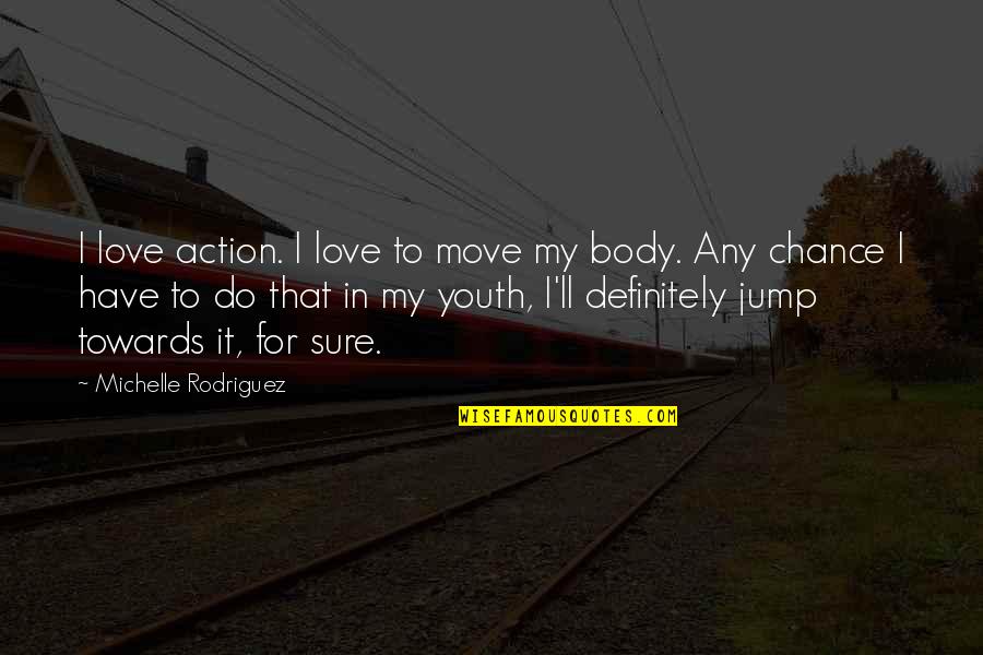 Move Your Body Quotes By Michelle Rodriguez: I love action. I love to move my