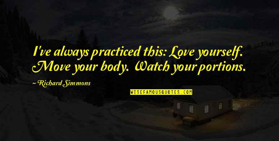 Move Your Body Quotes By Richard Simmons: I've always practiced this: Love yourself. Move your