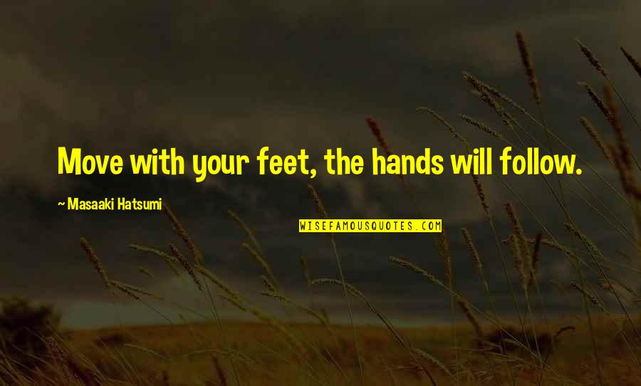 Move Your Feet Quotes By Masaaki Hatsumi: Move with your feet, the hands will follow.