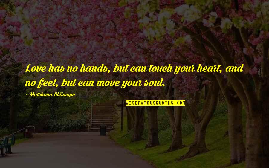 Move Your Feet Quotes By Matshona Dhliwayo: Love has no hands, but can touch your Move Your Feet Quotes By Matshona Dhliwayo: Love has no hands, but can touch your