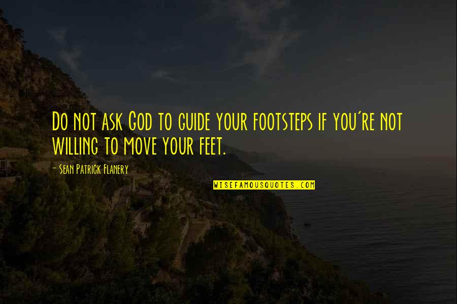 Move Your Feet Quotes By Sean Patrick Flanery: Do not ask God to guide your footsteps