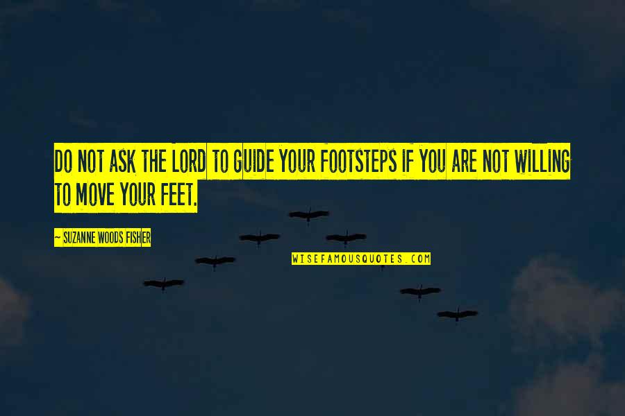 Move Your Feet Quotes By Suzanne Woods Fisher: Do not ask the Lord to guide your Move Your Feet Quotes By Suzanne Woods Fisher: Do not ask the Lord to guide your
