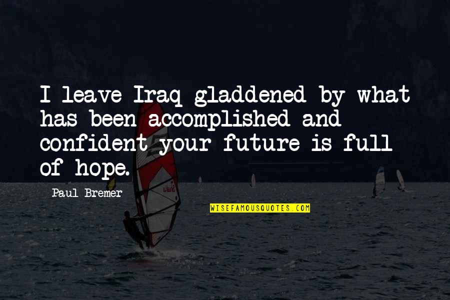 Moveable Alphabet Quotes By Paul Bremer: I leave Iraq gladdened by what has been