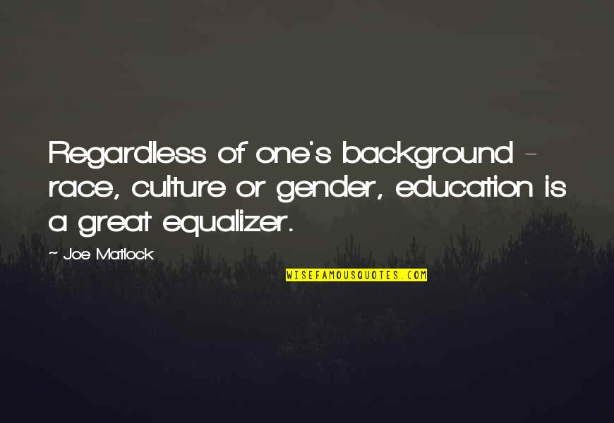 Movearoo Quotes By Joe Matlock: Regardless of one's background - race, culture or