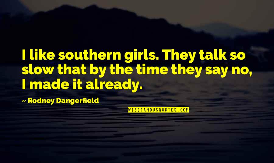 Movearoo Quotes By Rodney Dangerfield: I like southern girls. They talk so slow