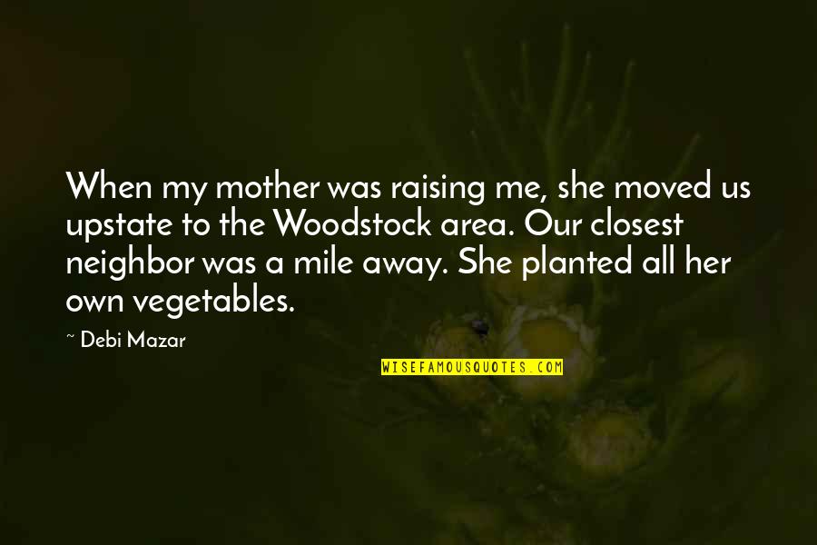 Moved Away Quotes By Debi Mazar: When my mother was raising me, she moved