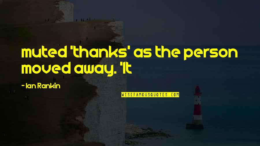 Moved Away Quotes By Ian Rankin: muted 'thanks' as the person moved away. 'It Moved Away Quotes By Ian Rankin: muted 'thanks' as the person moved away. 'It
