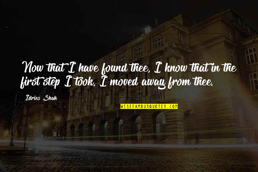 Moved Away Quotes By Idries Shah: Now that I have found thee, I know
