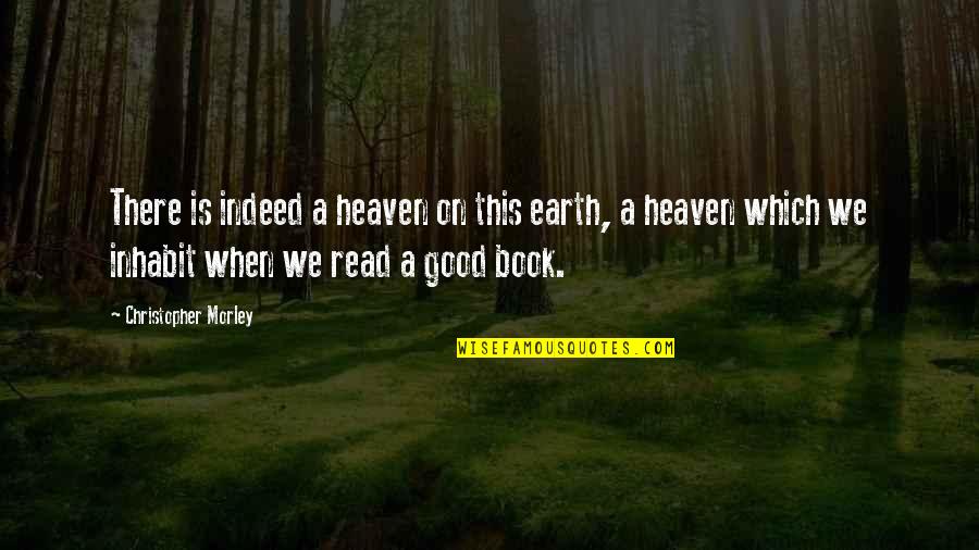 Moved On And Happy Quotes By Christopher Morley: There is indeed a heaven on this earth,