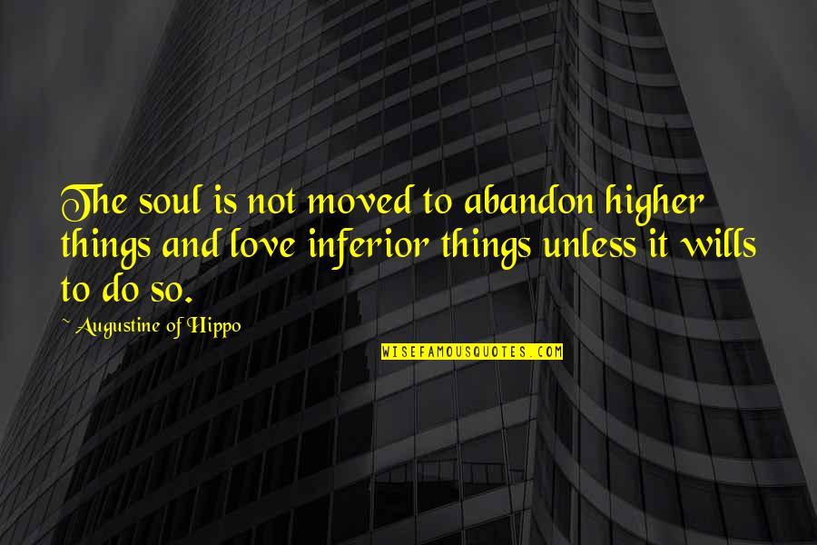 Moved On Love Quotes By Augustine Of Hippo: The soul is not moved to abandon higher