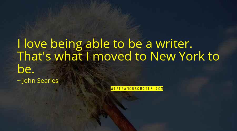 Moved On Love Quotes By John Searles: I love being able to be a writer.