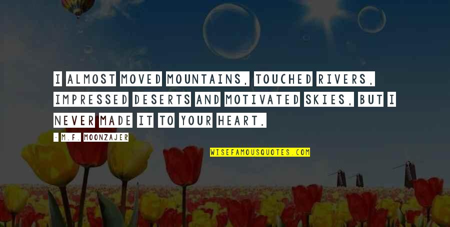 Moved On Love Quotes By M.F. Moonzajer: I almost moved mountains, touched rivers, impressed deserts