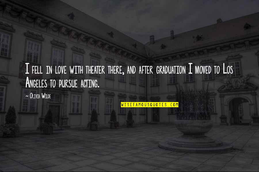 Moved On Love Quotes By Olivia Wilde: I fell in love with theater there, and