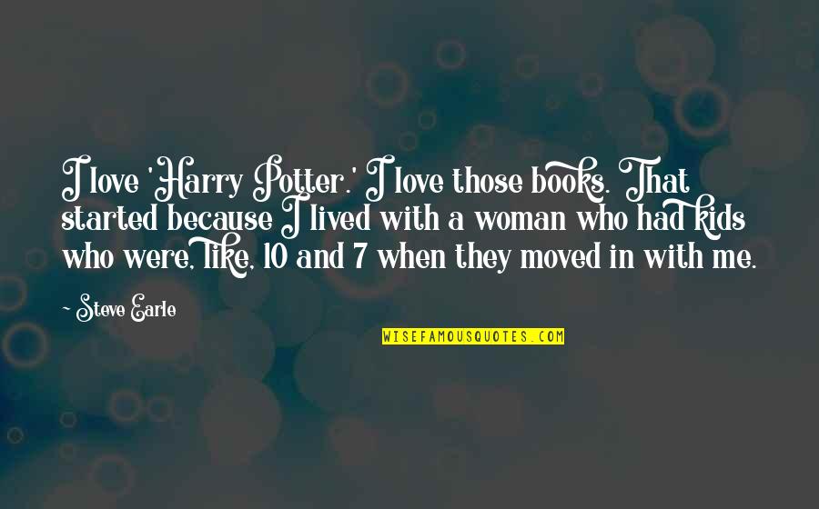 Moved On Love Quotes By Steve Earle: I love 'Harry Potter.' I love those books.