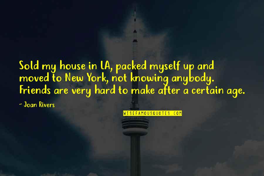 Moved Up Quotes By Joan Rivers: Sold my house in LA, packed myself up