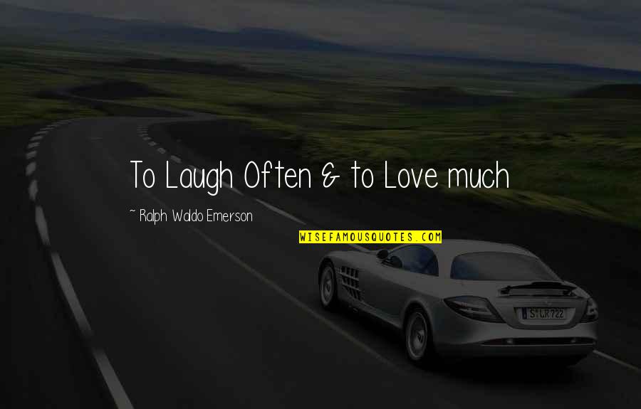 Moveless Quotes By Ralph Waldo Emerson: To Laugh Often & to Love much