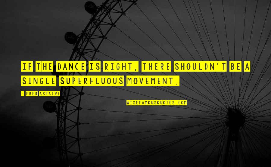 Movement And Dance Quotes By Fred Astaire: If the dance is right, there shouldn't be